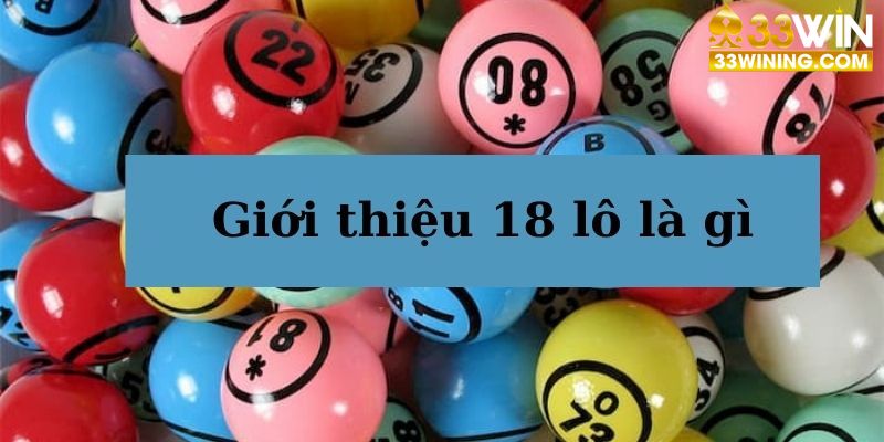 Giới thiệu về 18 lô là gì dễ hiểu cho người chơi