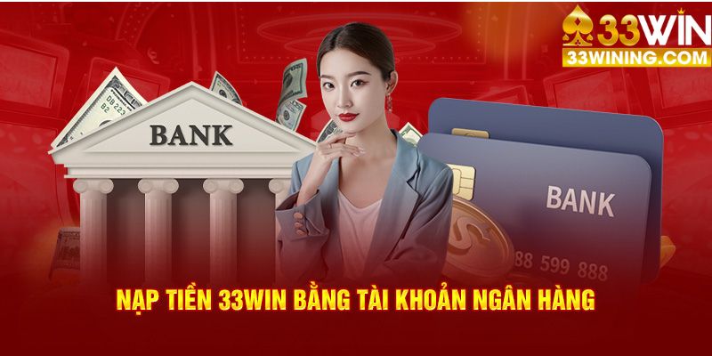 Nạp tiền 33Win với hình thức tài khoản ngân hàng