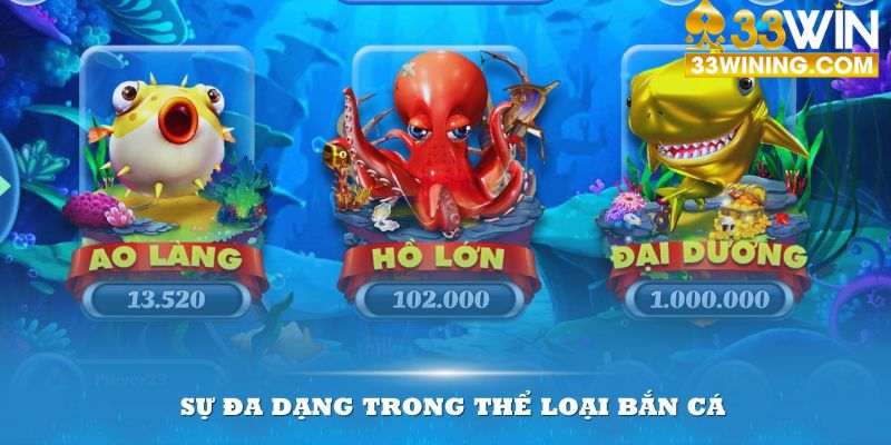 Sự đa dạng trong thể loại Bắn cá là một điểm cộng to lớn đối với 33win